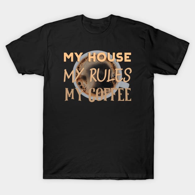 My House, My Rules, My Coffee T-Shirt by Jambo Designs